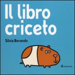 Il libro criceto di Silvia Borando Il libro criceto di Silvia Borando